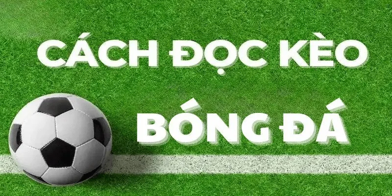Hướng dẫn cách đọc kèo bóng đá chi tiết