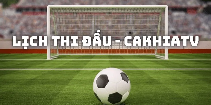 Hướng dẫn sử dụng lịch thi đấu trên Cakhia