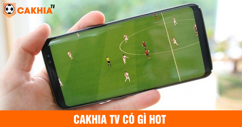 Cakhia tv có gì hot