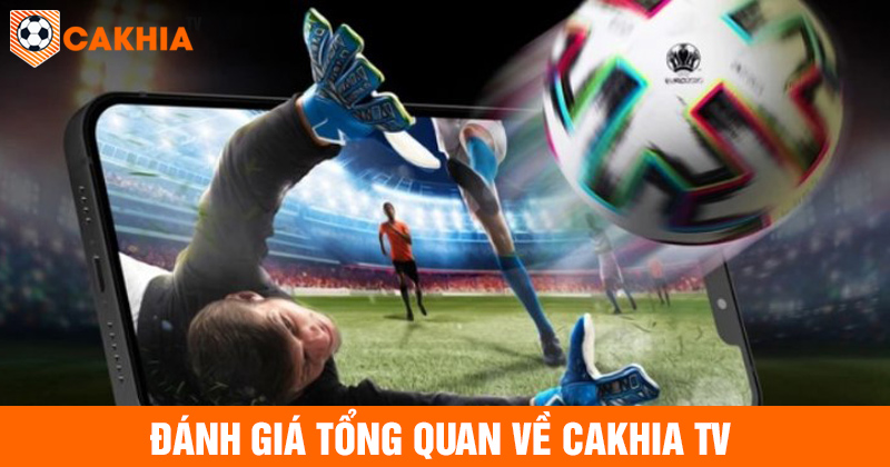 Đánh giá tổng quan về cakhia tv